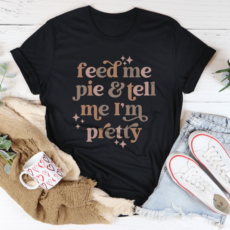 Feed Me Pie And Tell Me I’m Pretty Tee Black Heather S