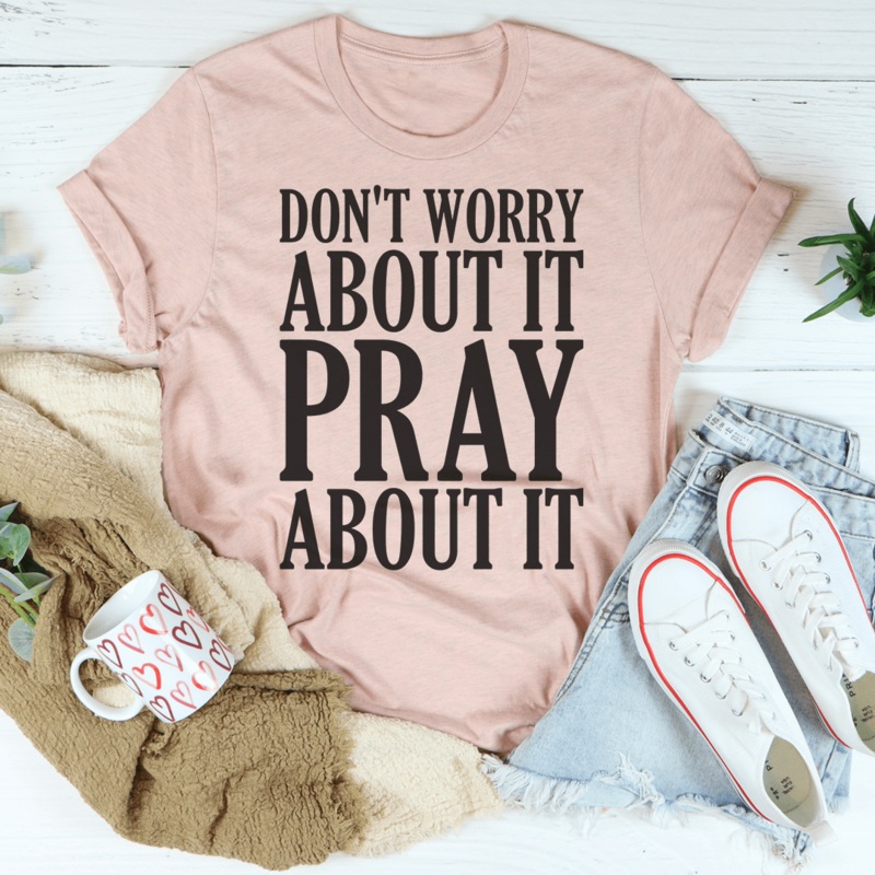 Don’t Worry About It Pray About It Heather Prism Peach S
