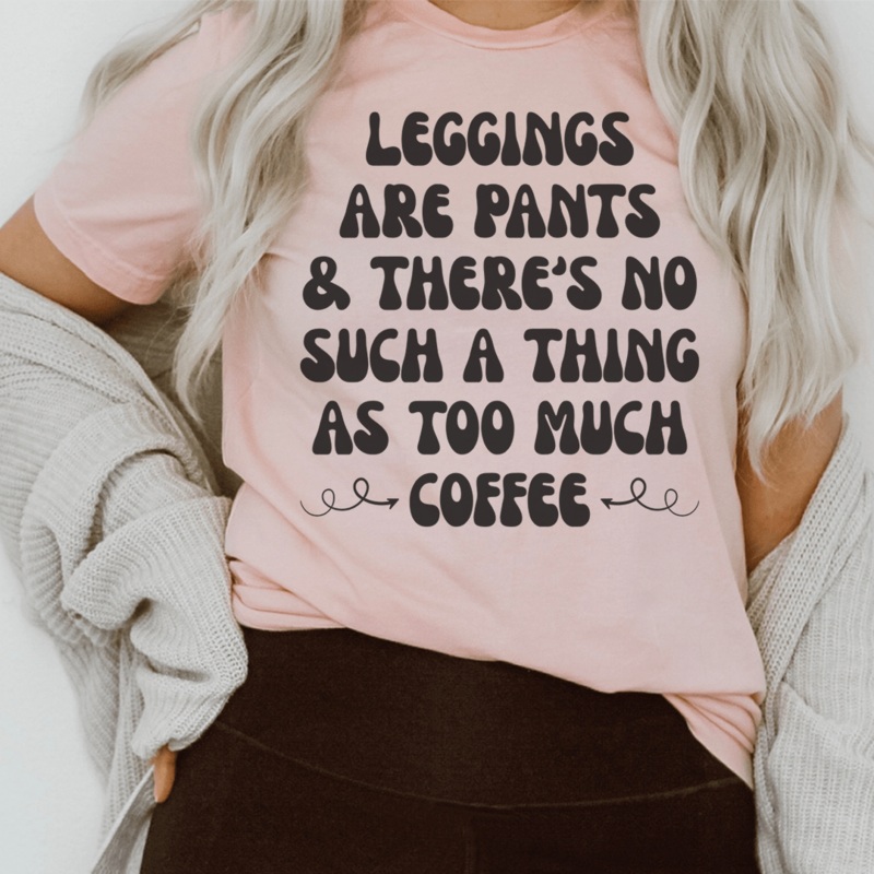 Leggings Are Pants & There’s No Such A Thing As Too Much Coffee Tee Pink S