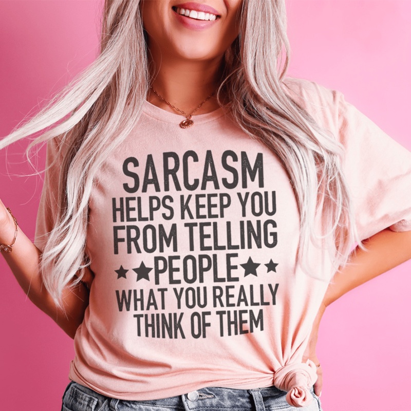 Sarcasm Helps Keep You From Telling People What You Really Think Of Them Tee Heather Prism Peach S
