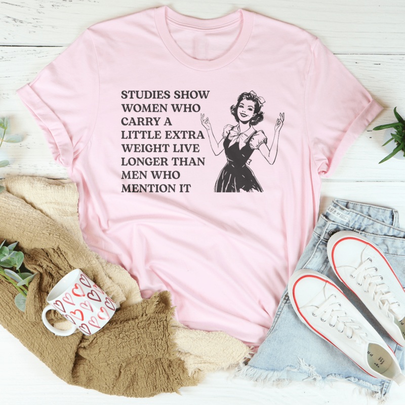 Studies Show Women Who Carry A Little Extra Weight Live Longer Than Men Who Mention It Tee Black Heather S