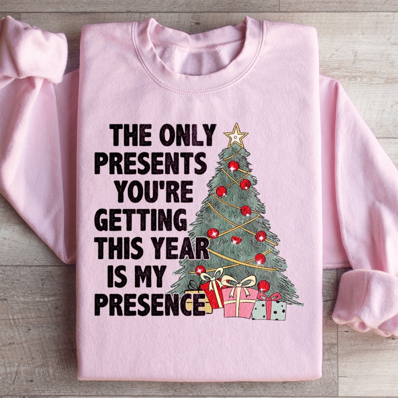 The Only Presents You’re Getting This Year Is My Presence Sweatshirt Light Pink S