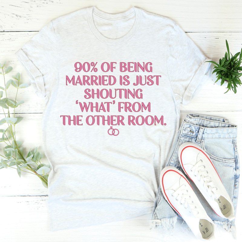 90% Of Being Married Tee Ash S