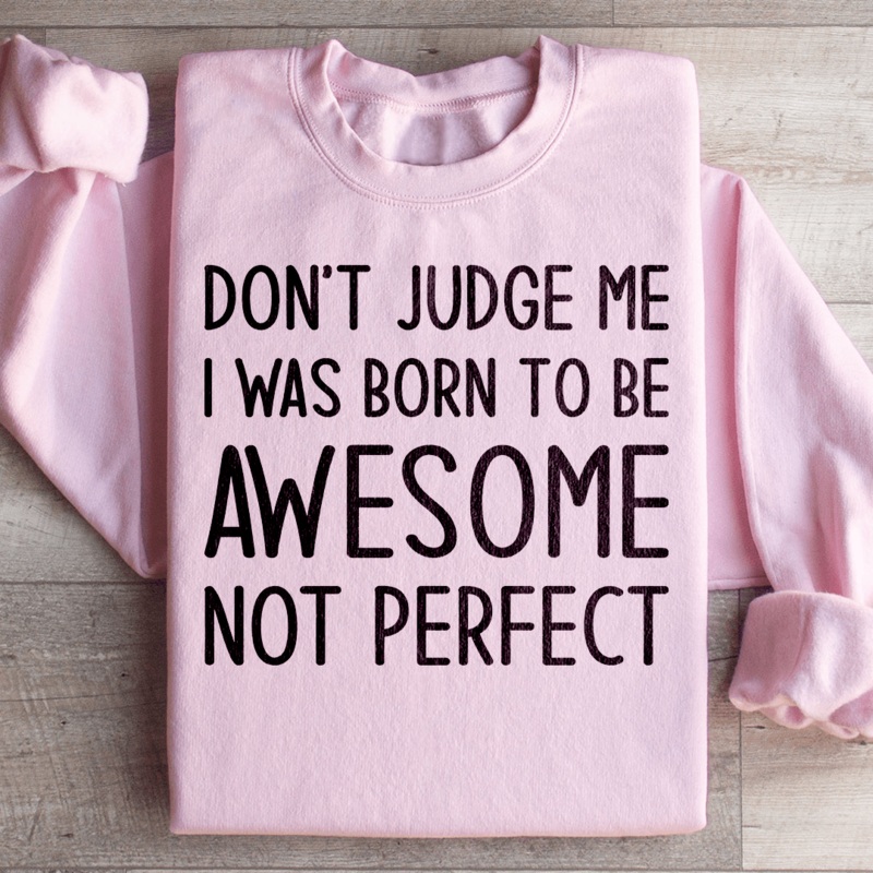 Don’t Judge Me I Was Born To Be Awesome Not Perfect Sweatshirt Black S