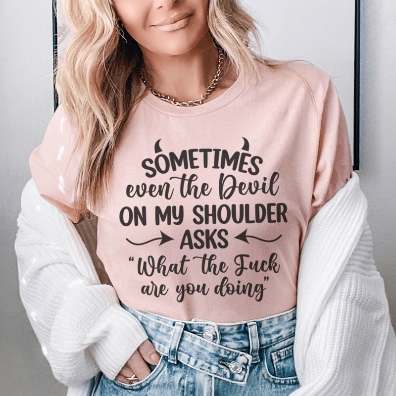 Sometimes Even The Devil On My Shoulder Asks Tee Heather Prism Peach S