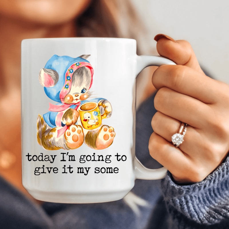 Today Im Going To Give It My Some 15 oz