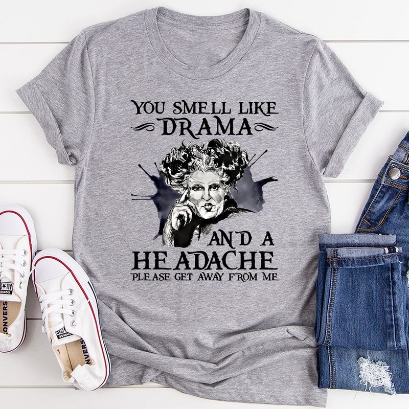 You Smell Like Drama And A Headache Tee S