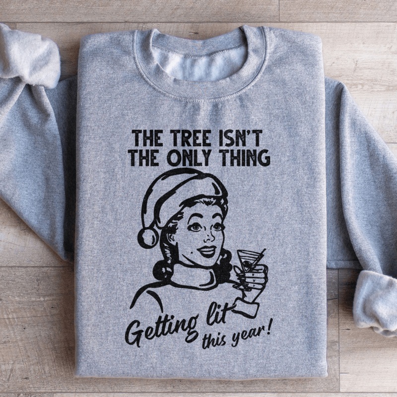The Tree Isn’t The Only One Getting Lit This Year Sweatshirt Black S