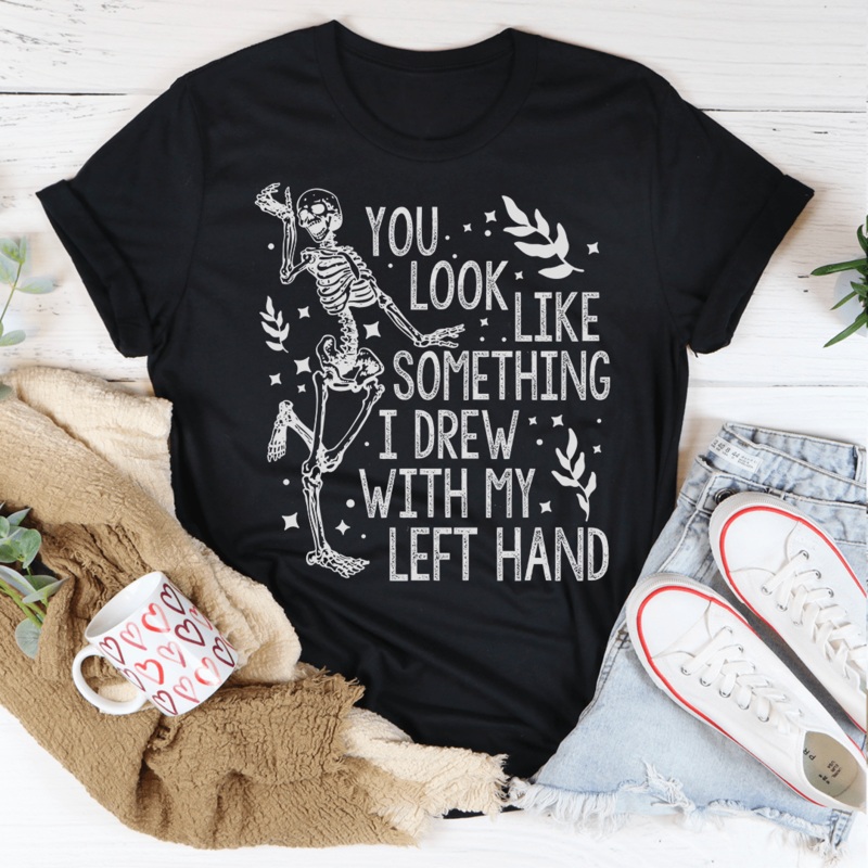 You Look Like Something I Drew With My Left Hand Tee Black Heather S