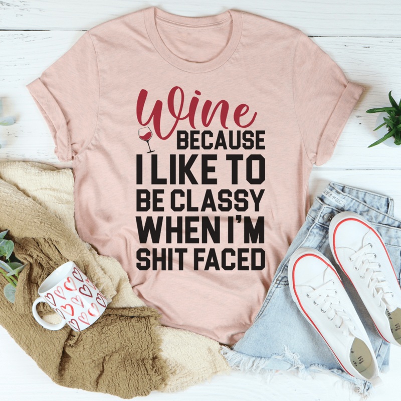 Wine Because I Like To Be Classy Tee Heather Prism Peach S