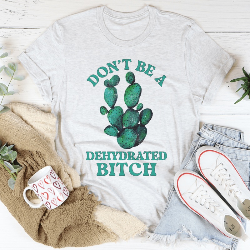 Don’t Be Dehydrated Tee Ash S