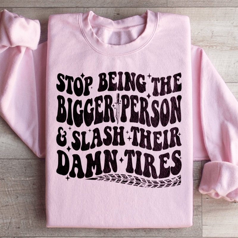 Stop Being The Bigger Person Slash Their Damn Tires Sweatshirt Black S