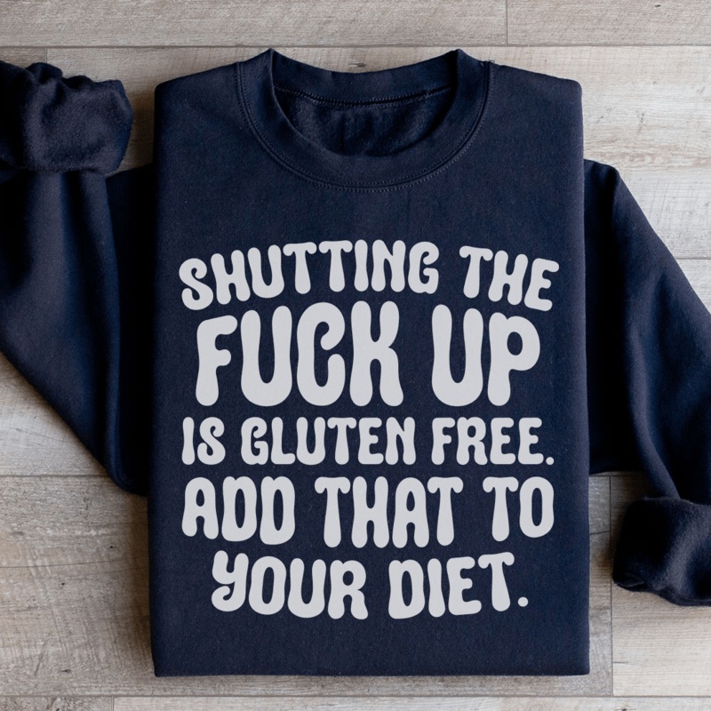 Shutting The F-ck Up Is Gluten Free Add That To Your Diet Sweatshirt Black S