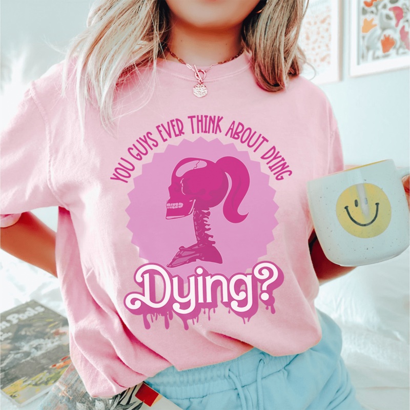 You Guys Ever Think About Dying Tee Pink S