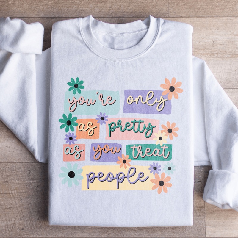 You’re Only As Pretty As You Treat People Sweatshirt White S
