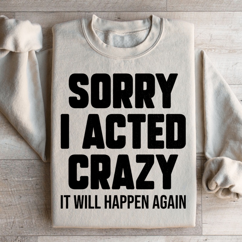 Sorry I Acted Crazy It Will Happen Again Sweatshirt Black S