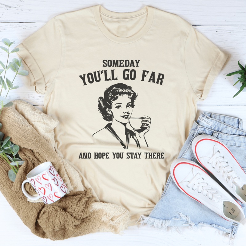 Someday You’ll Go Far And Hope You Stay There Tee Black Heather S