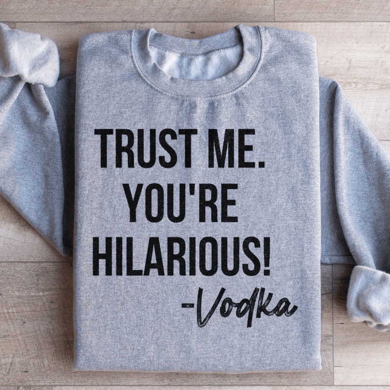 Trust Me You’re Hilarious Vodka Sweatshirt Black S