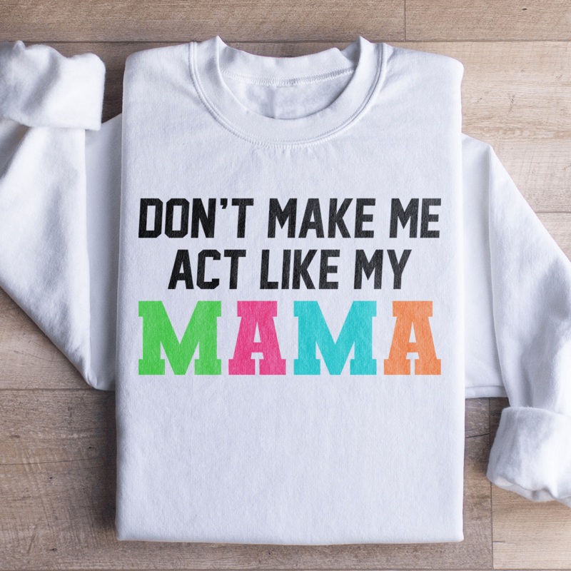 Don’t Make Me Act Like My Mama Sweatshirt Black S