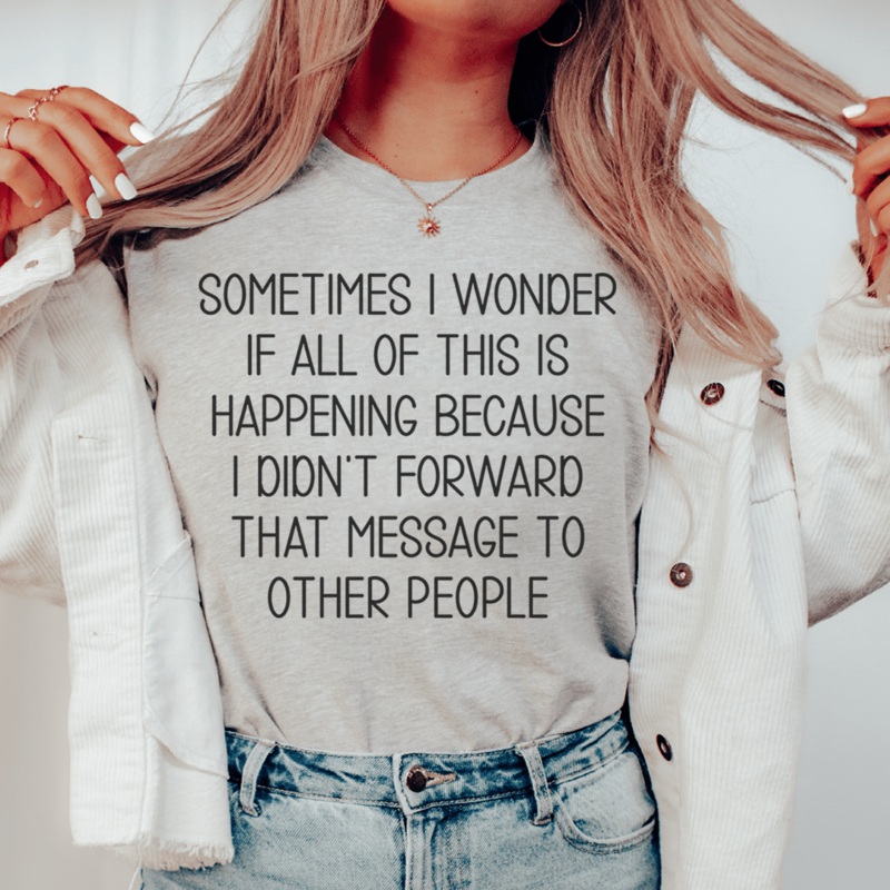 Sometimes I Wonder If All Of This Is Happening Because Of Me Tee Athletic Heather S