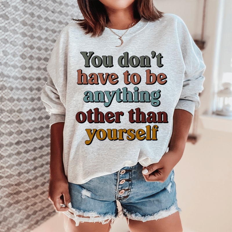 You Don’t Have To Be Anything Other Than Yourself Sweatshirt Sport Grey S