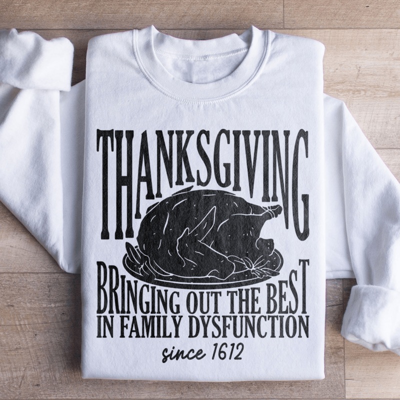 Thanksgiving Bringing Out The Best In Family Dysfunction Since 1621 Sweatshirt Black S