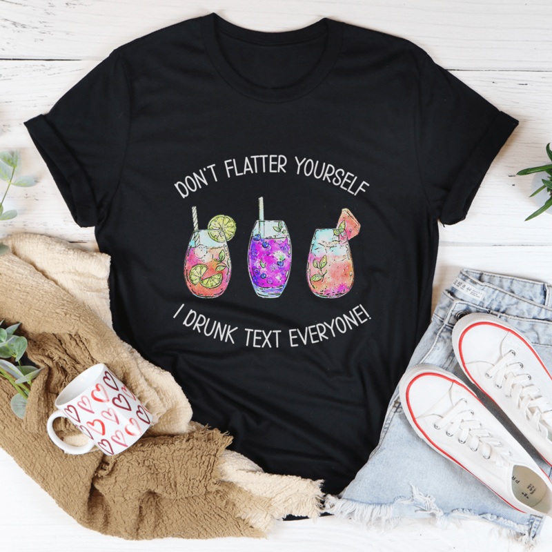 Dont Flatter Yourself I Drunk Text Everyone Tee Black Heather S