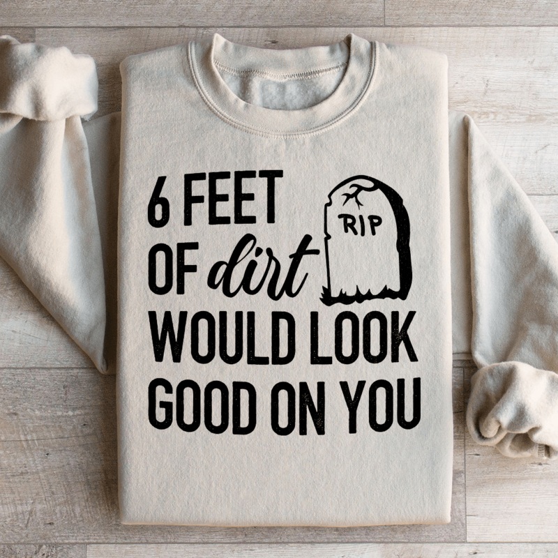 Six Feet Of Dirt Wold Look Good On You Sweatshirt Black S