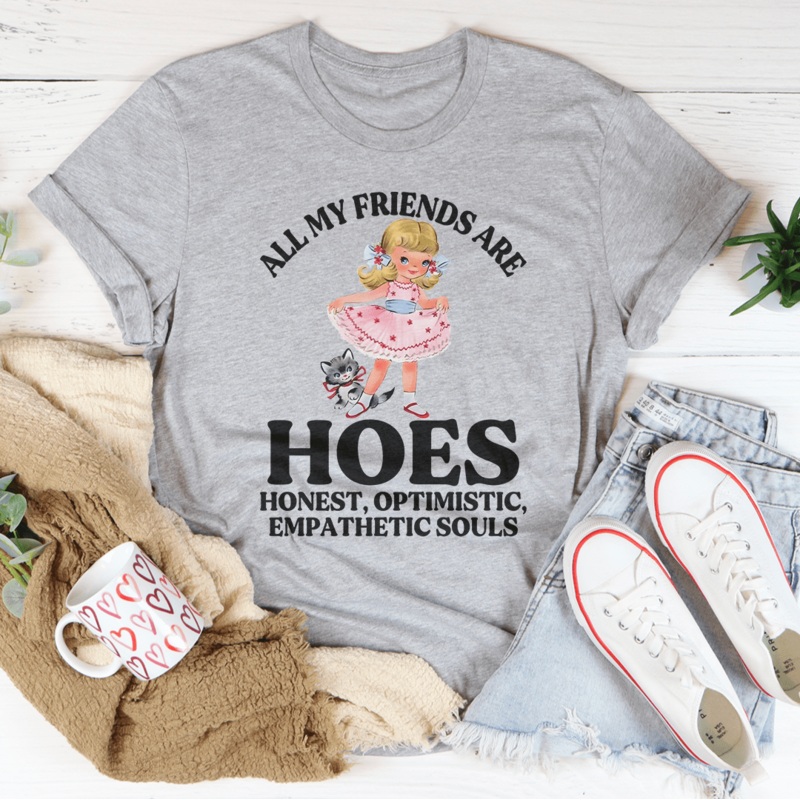 All My Friends Are Hoes Honest Optimistic Empathetic Souls Tee Black Heather S