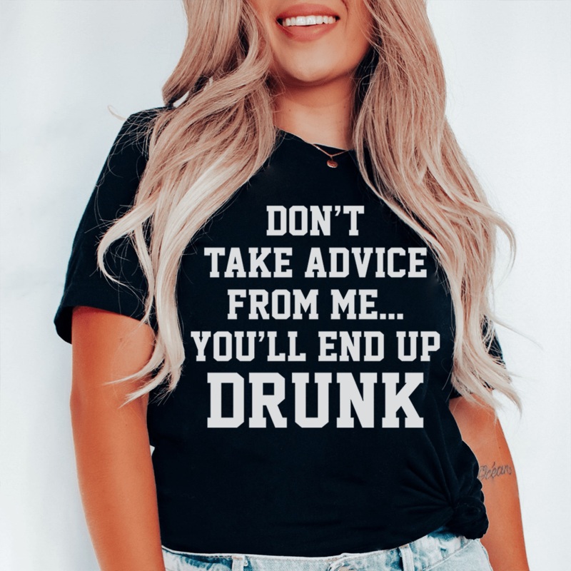 Don’t Take Advice From Me You’ll End Up Drunk Tee Black Heather S