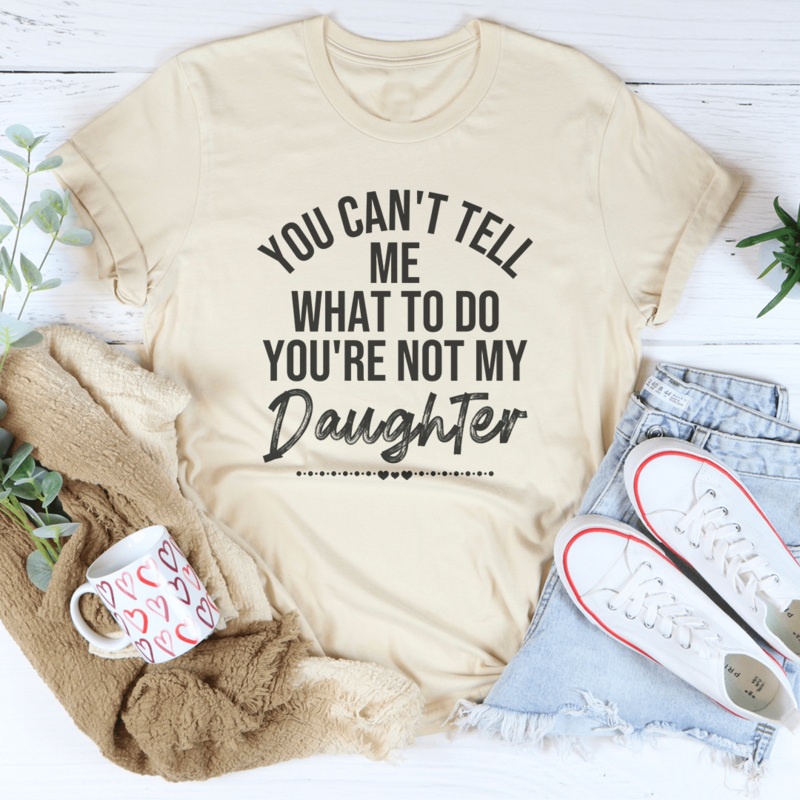 You Can’t Tell Me What To Do You’re Not My Daughter Tee Black Heather S