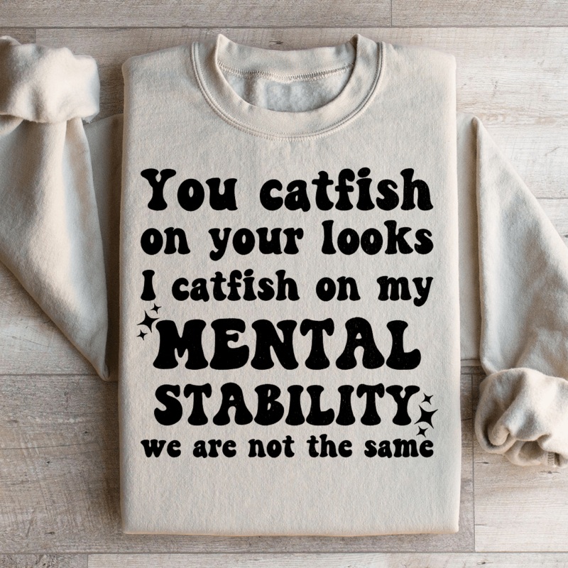 You Catfish On Your Looks I Catfish On My Mental Stability We Are Not The Same Sweatshirt Black S