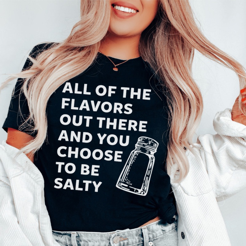 All Of The Flavors Out There And You Choose To Be Salty Tee Black Heather S