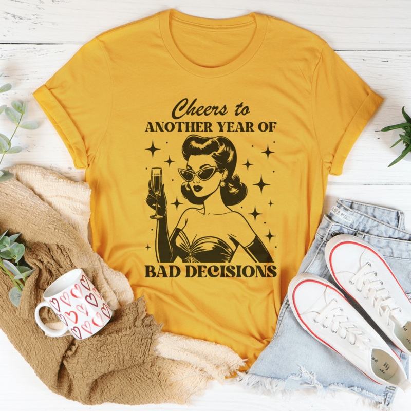 Cheers To Another Year Of Bad Decisions Tee Mustard S