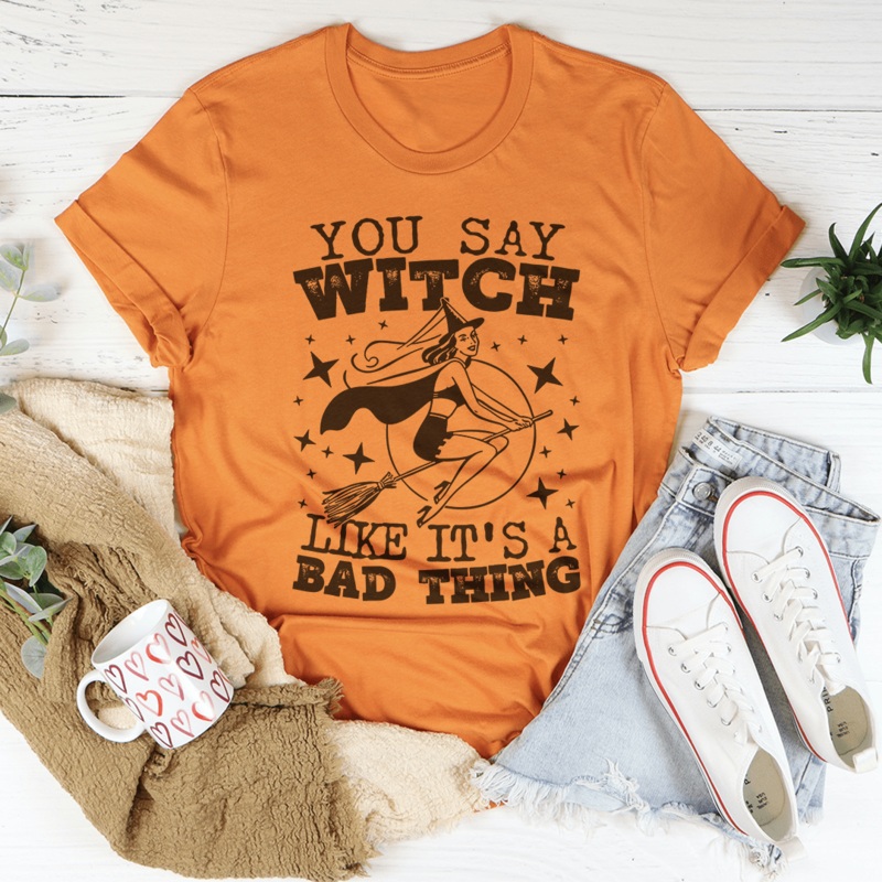 You Say Witch Like It’s A Bad Thing Tee Burnt Orange S