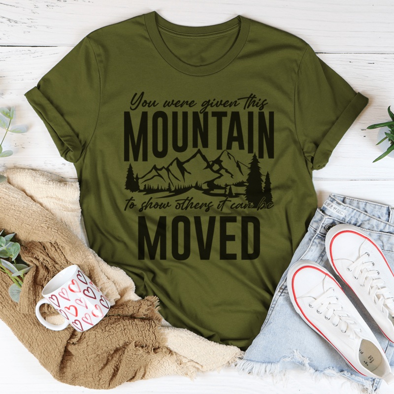 You Were Given This Mountain To Show Others It Can Be Moved Tee Olive S
