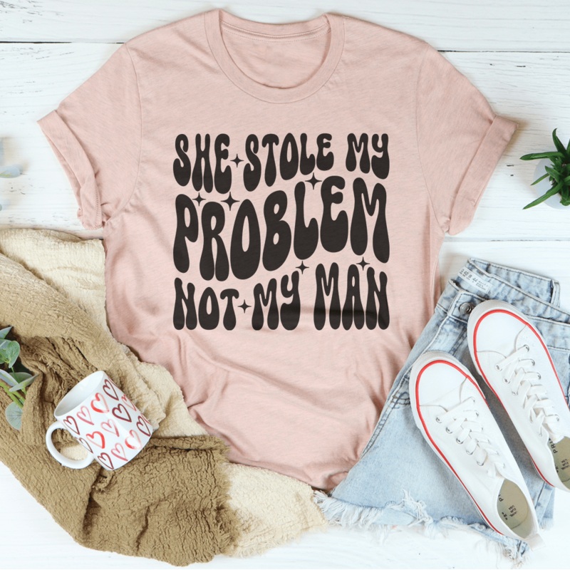 She Stole My Problem Not My Man Tee Black Heather S