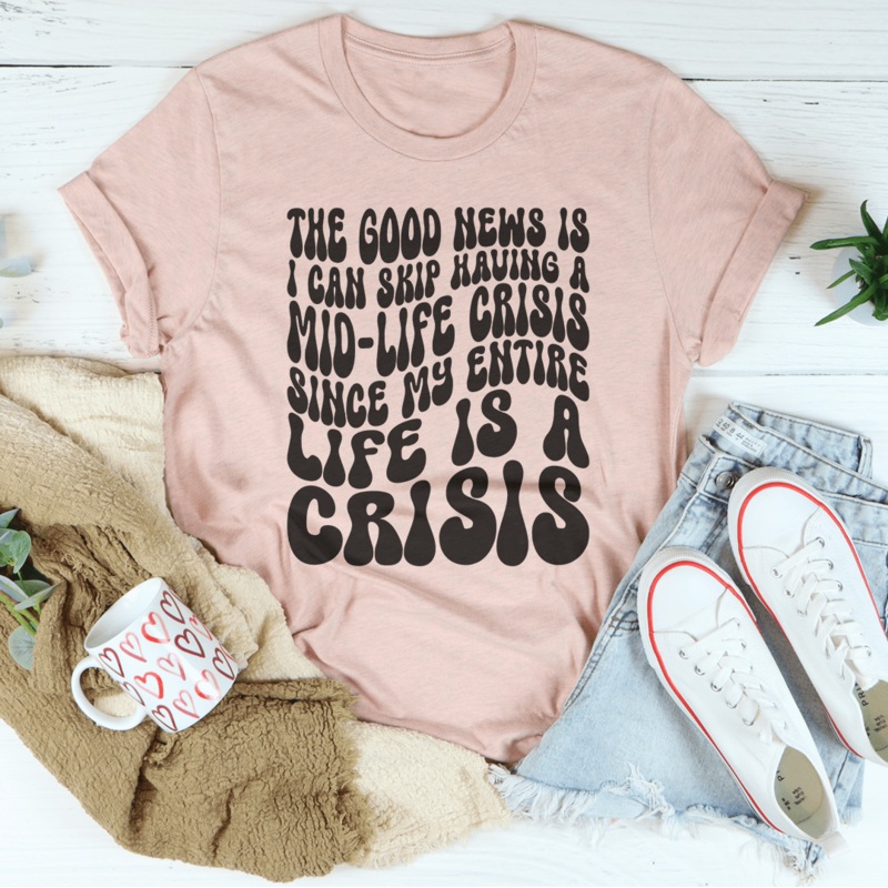 The Good News Is I Can Skip Having A Mid Life Crisis Tee Black Heather S
