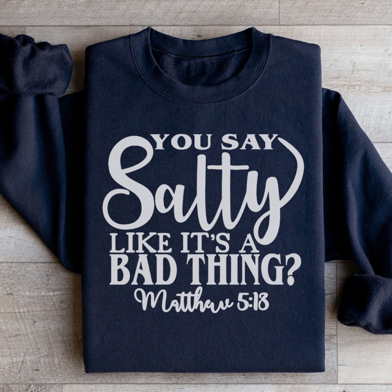 You Say Salty Like It’s A Bad Thing Sweatshirt Black S