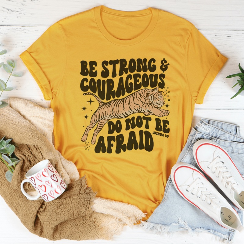 Be Strong And Courageous Do Not Be Afraid Tee Mustard S