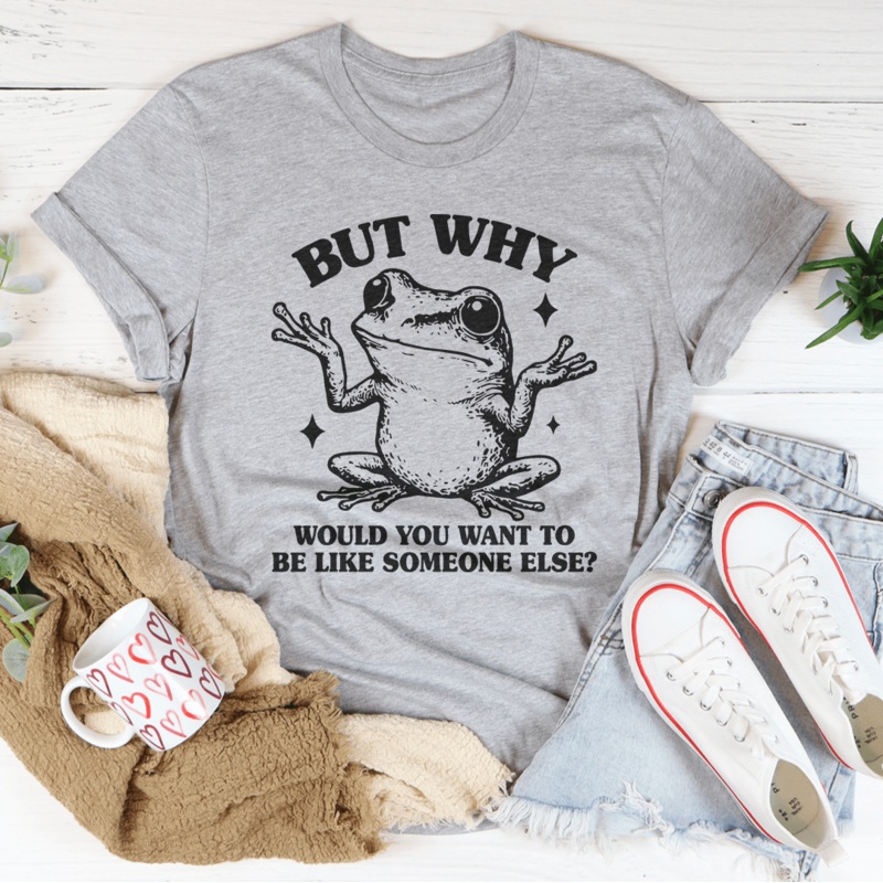 But Why Would You Want To Be Like Someone Else Tee Black Heather S