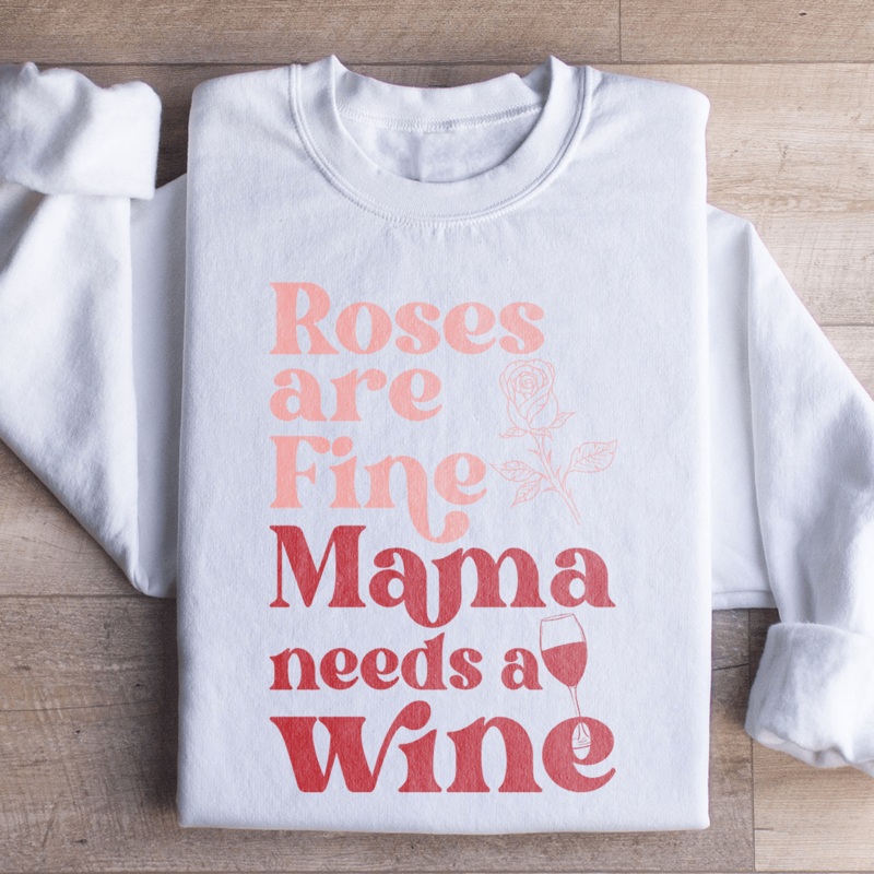 Roses Are Fine Mama Needs Wine Sweatshirt Black S