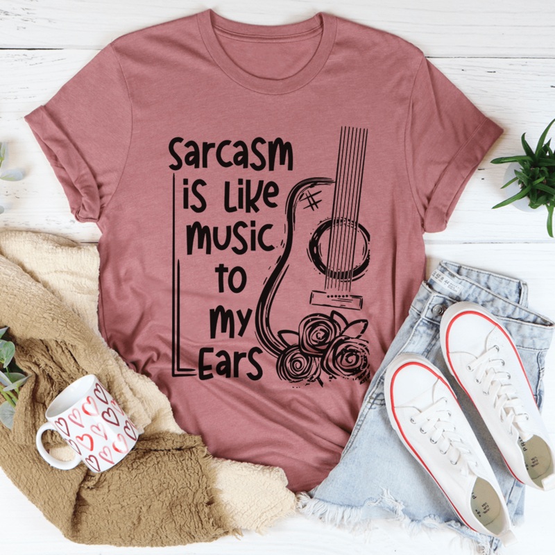 Sarcasm Is Like Music To My Ears Tee Mauve S