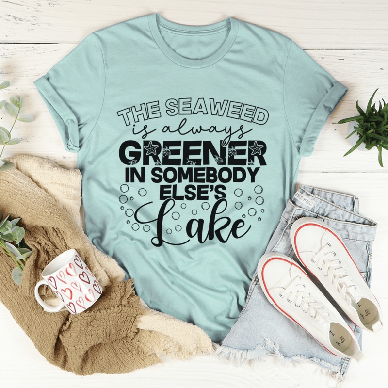 The Seaweed Is Always Greener In Somebody Else’s Lake Tee Heather Prism Dusty Blue S