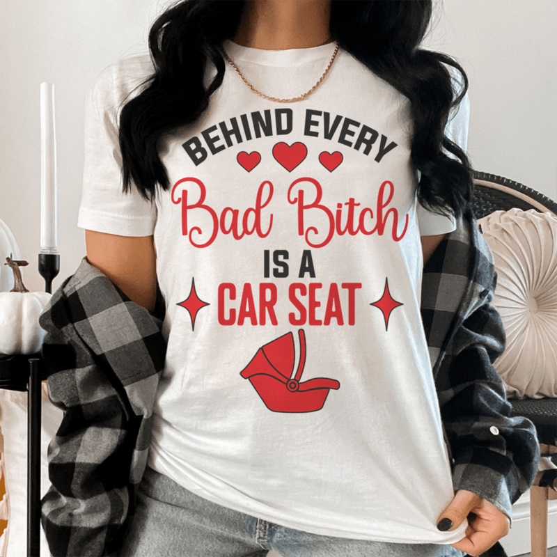 Behind Every Bad B Is A Car Seat Tee Ash S