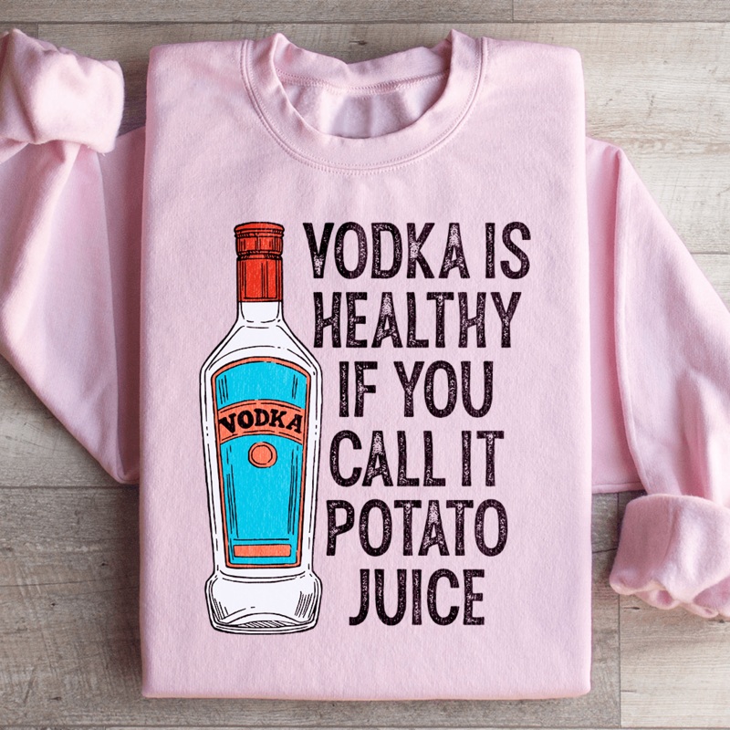 Vodka Is Healthy If You Call It Potato Juice Sweatshirt Light Pink S