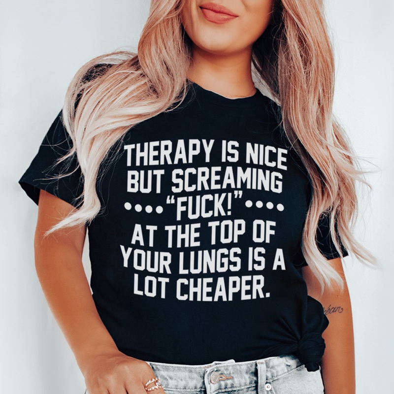 Therapy Is Nice But Screaming F At The Top Of Your Lungs Is A Lot Cheaper Tee Black Heather S