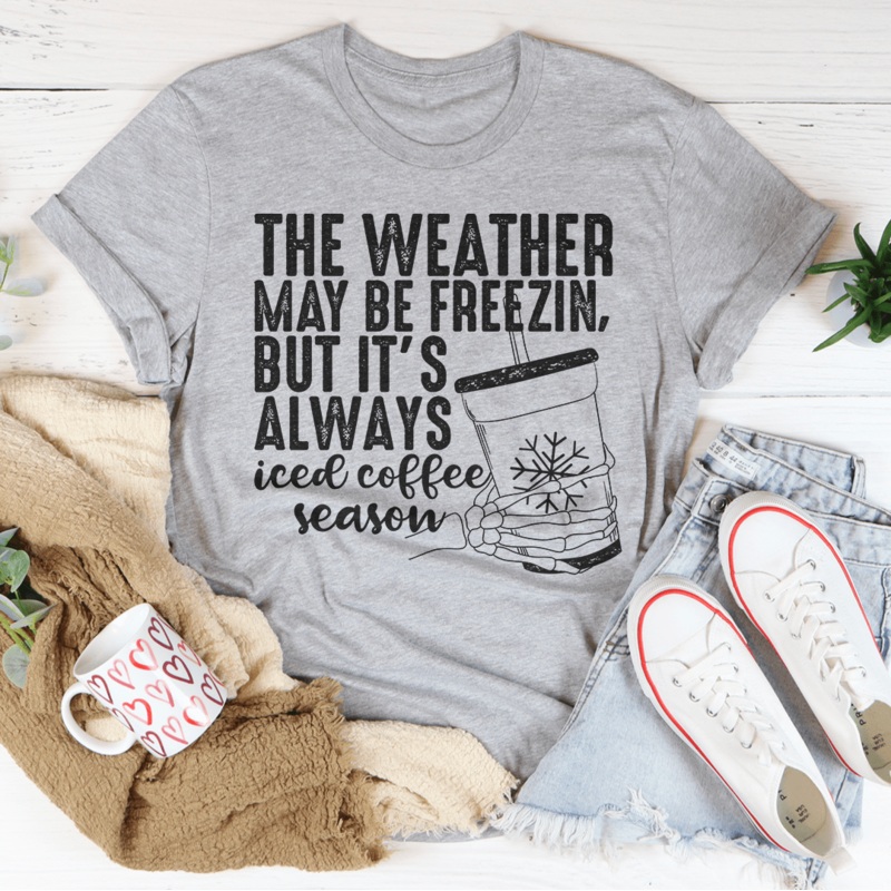 The Weather May be Freezin But It’s Always Iced Coffee Season Tee Athletic Heather S