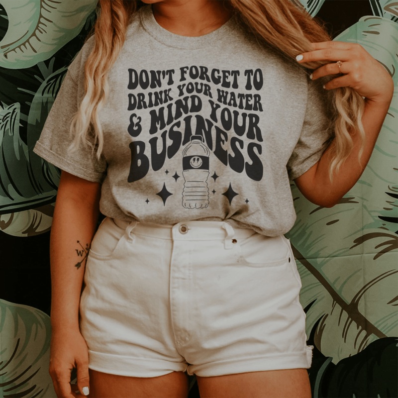 Don’t Forget To Drink Your Water And Mind Your Business Tee Athletic Heather S
