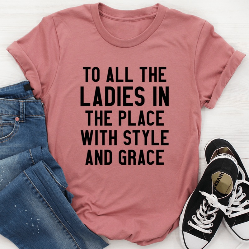 To All The Ladies In The Place With Style And Grace Tee Mauve S